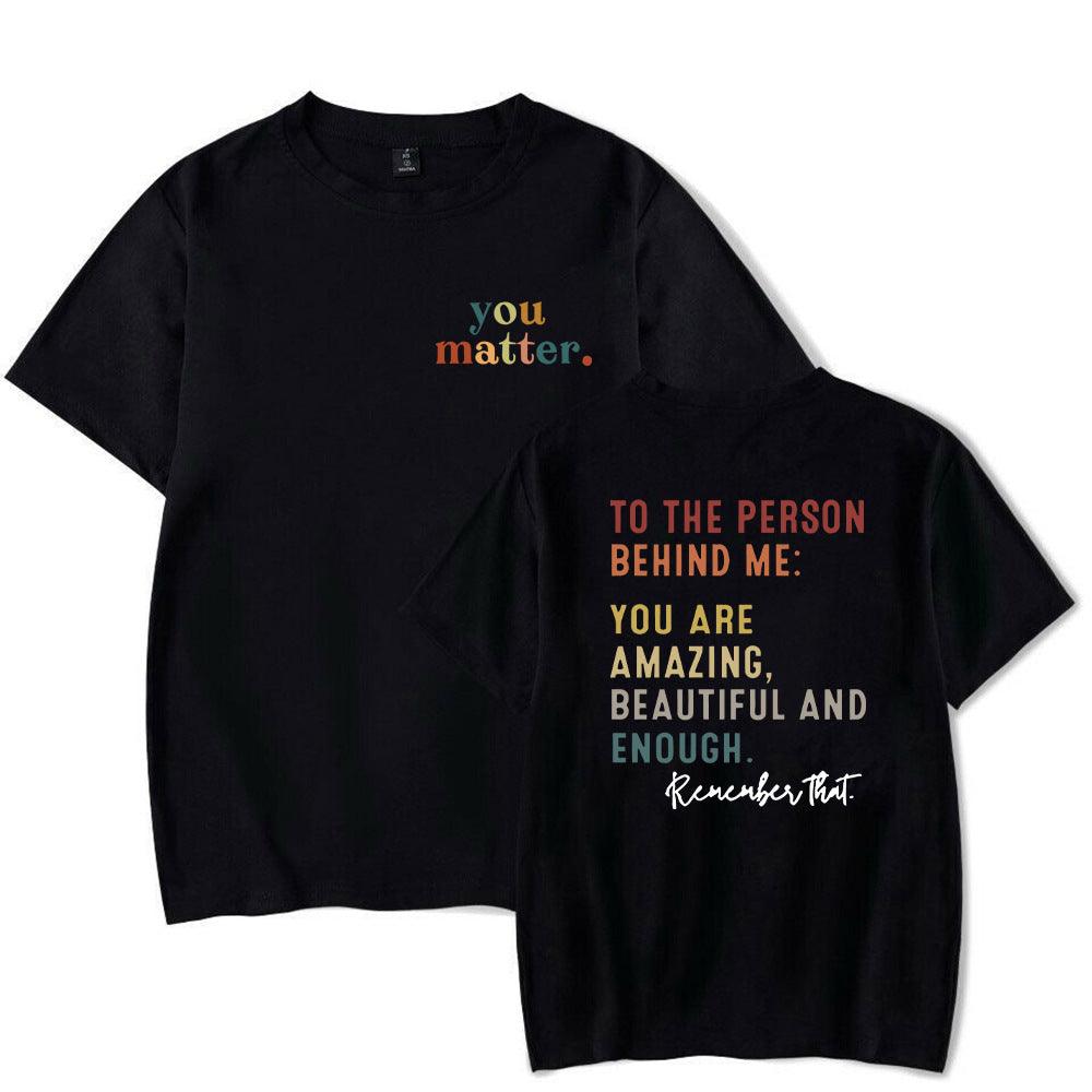 You Matter To The Person BEHINDME Printed T-shirt - Nioor